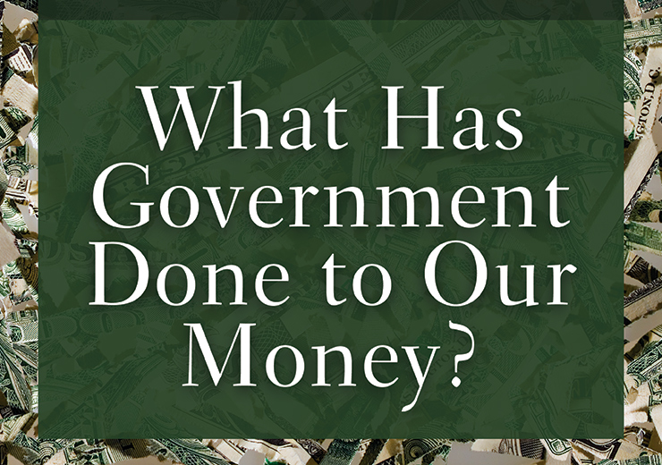What Has Government Done to Our Money?